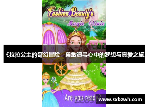 《拉拉公主的奇幻冒险:勇敢追寻心中的梦想与真爱之旅》 《拉拉公主的奇幻冒险:勇敢追寻心中的梦想与真爱之旅》