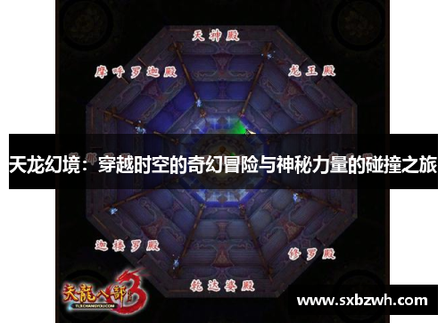 天龙幻境:穿越时空的奇幻冒险与神秘力量的碰撞之旅 天龙幻境:穿越时空的奇幻冒险与神秘力量的碰撞之旅